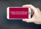 5 Aplikasi Download Manager Terbaik Untuk Smartphone