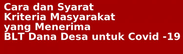 Cara dan Syarat Kriteria Masyarakat yang Menerima BLT Dana Desa untuk Covid -19